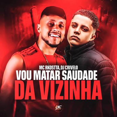 Vou Matar Saudade da Vizinha By DJ CRIVELO, Mc Rkostta's cover