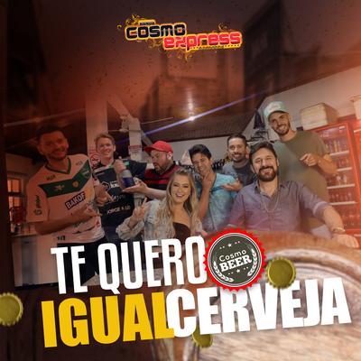 Te Quero Igual Cerveja (Cosmo Beer) By Banda Cosmo Express's cover