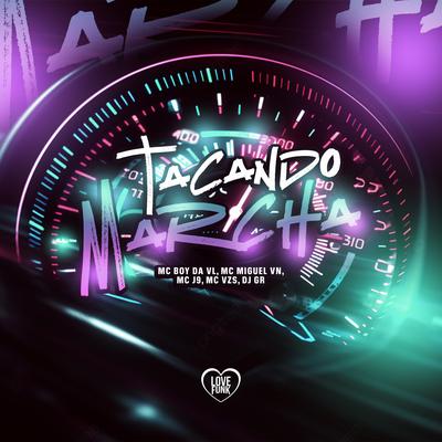 Tacando Marcha By MC Boy da VL, MC MIguel VN, Mc J9, Love Funk, DJ GR, Mc Vzs's cover