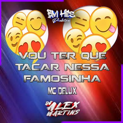 Vou Ter Que Tacar Nessa Famosinha By DJ ALEX MARTINS, Mc Delux's cover