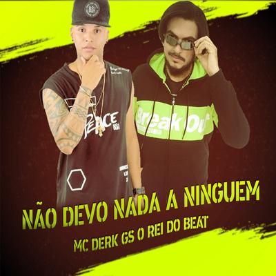 Não Devo Nada a Ninguem By MC Derk, GS O Rei do Beat's cover