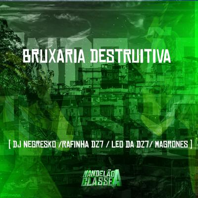 Bruxaria Destruitiva By DJ NEGRESKO, Dj Rafinha Dz7, DJ Léo da DZ7, DJ Magrones's cover