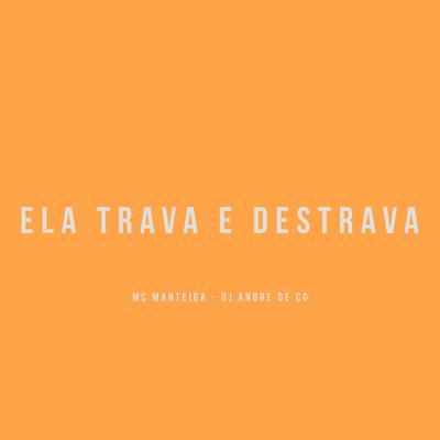 Ela Trava e Destrava By DJ ANDRE DE CG, Mc Manteiga's cover