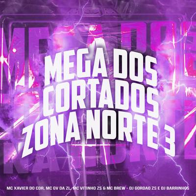 Mega dos Cortados Zona Norte 3 By Mc Xavier do CDR, Mc GV da ZL, Mc Vitinho ZS, MC Brew, DJ Gordão Zs, DJ Barrinhos's cover