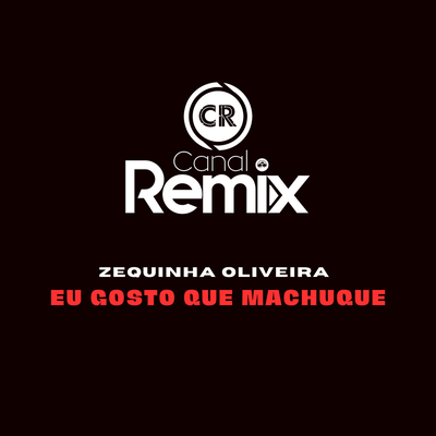 Eu Gosto Que Machuque By zequinha oliveira, Canal Remix's cover