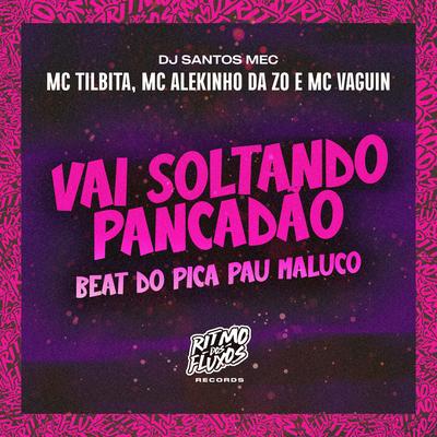 Vai Soltando Pancadão - Beat do Pica Pau Maluco By DJ Santos MEC, MC TILBITA, Mc Vaguin, MC Alekinho da ZO's cover
