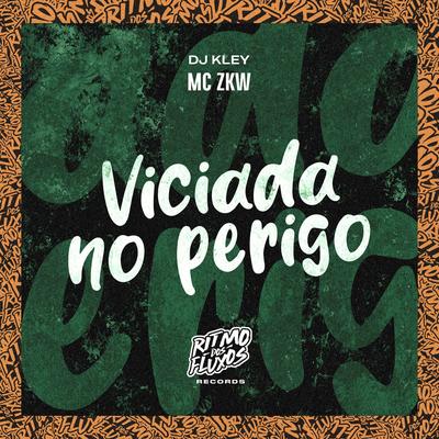 Viciada no Perigo By MC ZKW, DJ Kley's cover