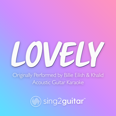 lovely (Originally Performed by Billie Eilish & Khalid) (Acoustic Guitar Karaoke) By Sing2Guitar's cover