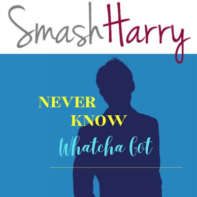 Never Know Whatcha Got By SmashHarry's cover