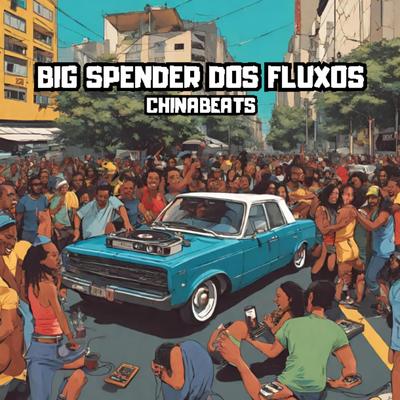 BIG SPENDER DOS FLUXOS By ChinaBeats's cover