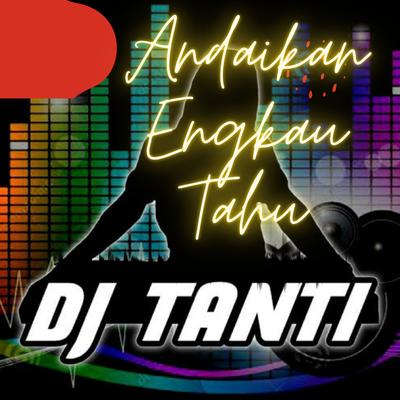 Andaikan Engkau Tahu By DJ Tanti Eriana's cover