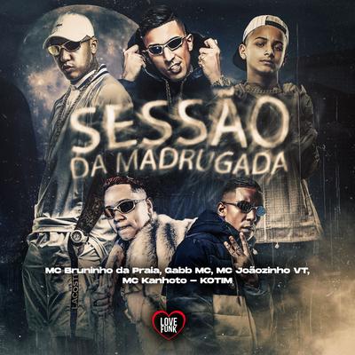 Sessão da Madrugada By Mc Bruninho da Praia, Gabb MC, MC Joãozinho VT, Mc Kanhoto, Kotim's cover