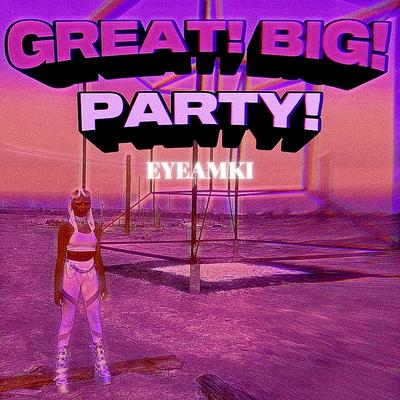 Great! Big! Party! By eyeamki's cover