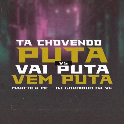Ta Chovendo Puta Vs Vai Puta Vem Puta By DJ GORDINHO DA VF, marcola mc's cover