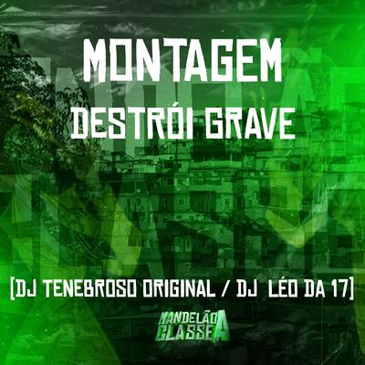 Montagem Destrói Grave By DJ TENEBROSO ORIGINAL, DJ Léo da 17's cover
