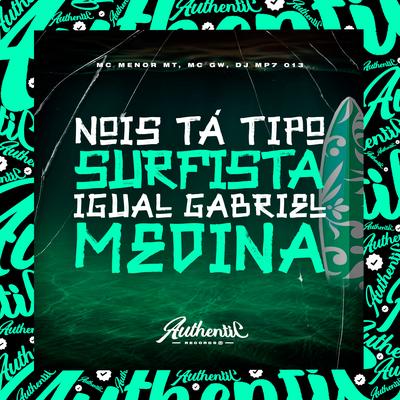 Nois Tá Tipo Surfista Igual Gabriel Medina By DJ MP7 013, MC Menor MT, Mc Gw's cover