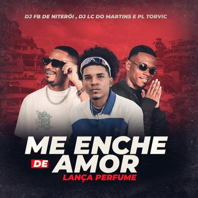 Me Enche de Amor Lanca Perfume By DJ Fb de Niteroi, PL Torvic, DJ Lc do Martins's cover