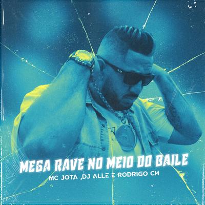 Mega Rave no Meio do Baile By Mc Jota, RodriigoCH, DJ Alle's cover