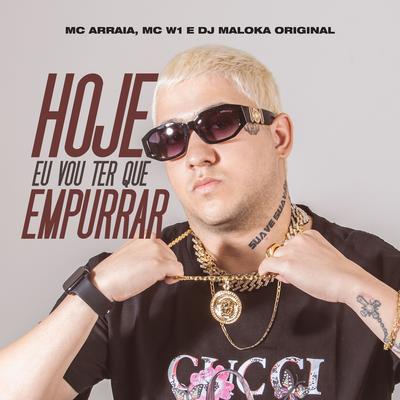 Hoje Eu Vou Ter Que Empurrar By MC Arraia, DJ Maloka Original, MC W1's cover