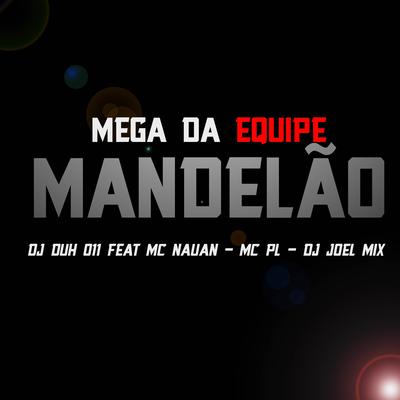 Mega da Equipe Mandelão By DJ DUH 011, MC PL, MC Nauan, DJ JOEL MIX's cover