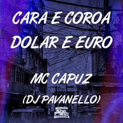 Cara e Coroa Dolar e Euro By MC Capuz, DJ PAVANELLO's cover