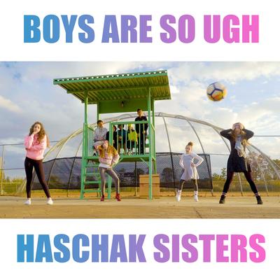 Boys Are so Ugh By Haschak Sisters's cover