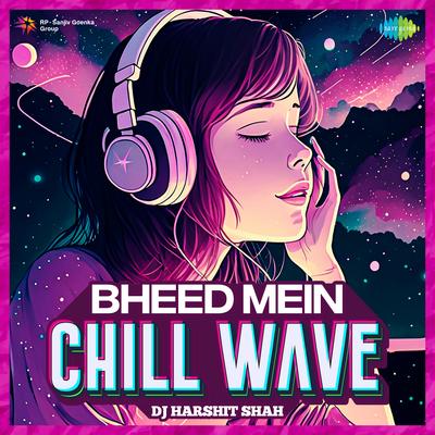 Bheed Mein - Chill Wave By DJ Harshit Shah, Shreya Ghoshal, Udit Narayan's cover