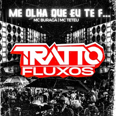 Me Olha Que Eu Te F... (feat. MC Buraga & MC Teteu) (feat. MC Buraga & MC Teteu) By TRATTO FLUXOS, MC Buraga, MC Teteu's cover