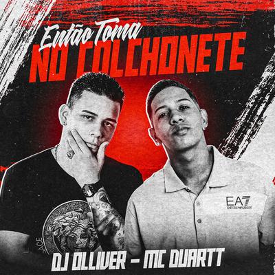 Então Toma no Colchonete (feat. Dj Olliver) (feat. Dj Olliver) By Mc Duartt, DJ OLLIVER's cover