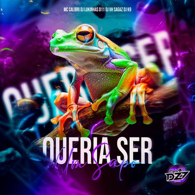 QUERIA SER UM SAPO By MC Calibri, DJ Lukinhas 011, DJ VH SAGAZ, Dj K9, CLUB DA DZ7's cover