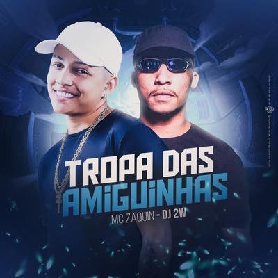 Tropa das Amiguinhas By Mc Zaquin, DJ 2w's cover