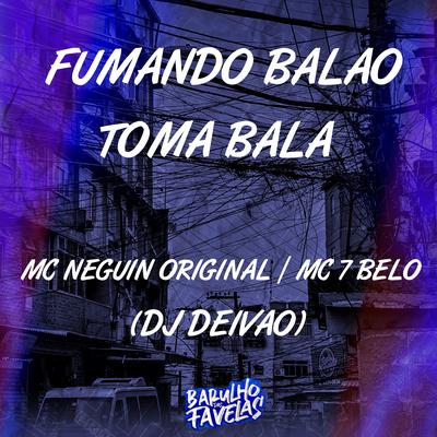 Fumando Balão Toma Bala By Mc Neguin Original, Mc 7 Belo, Dj Deivão's cover