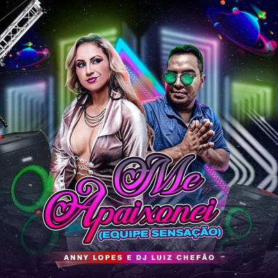 Me Apaixonei (Equipe Sensação) By Luiz Poderoso Chefão, Anny Lopes's cover