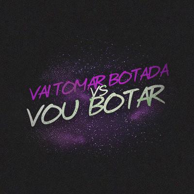 Vai Tomar Botada Vs Vou Botar By DJ DN, Mc Reis, Mc Timex's cover