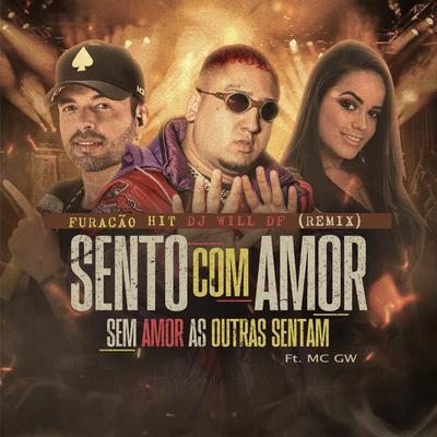 Sento Com Amor, Sem Amor as Outras Sentam (feat. Mc Gw) (Remix) By DJ Will DF, Furacão Hit, Mc Gw's cover