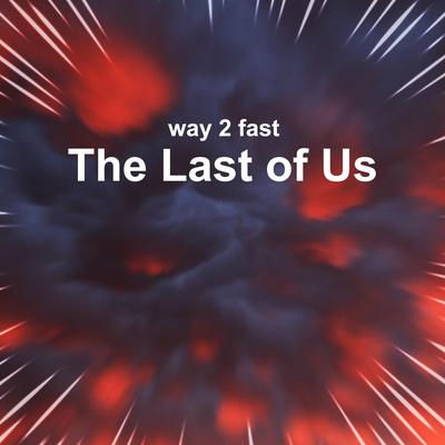 The Last Of Us (Sped Up) By Way 2 Fast's cover