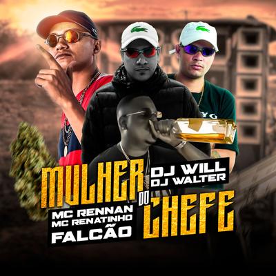 Mulher do Chefe (feat. Mc Rennan) (feat. Mc Rennan) By MC Renatinho Falcão, DJ Walter, DJ Bill, Mc Rennan's cover