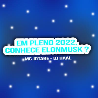 Em Pleno 2022, Conhece Elonmusk ? By Dj Haal, mc Jotabe's cover