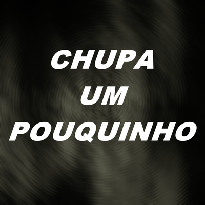 Chupa um Pouquinho By DJ Edson Lukas's cover