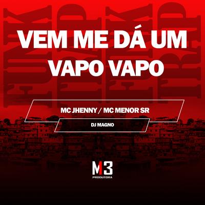 Vem Me Dá um Vapo Vapo By mc jhenny, Mc Menor Sr, DJ MAGNO's cover