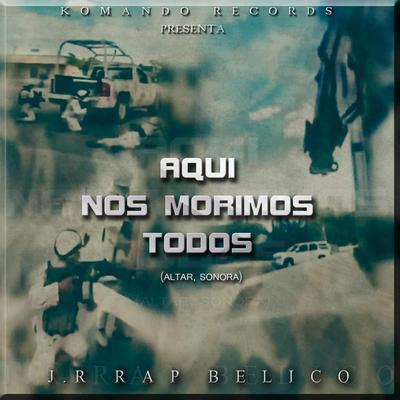 Aqui Nos Morimos Todos By J.R Rap Belico's cover