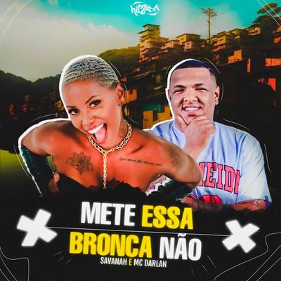 Mete Essa Bronca Não By Savanah, MC Darlan's cover