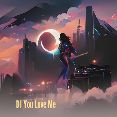 Dj You Love Me's cover