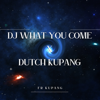 Dj What You Come X Dutch Kupang's cover