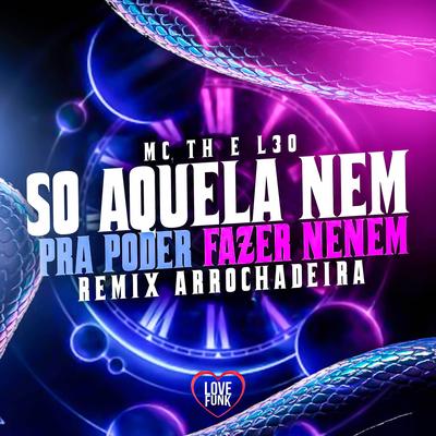So Aquela Nem pra Poder Fazer Nenem (Arrochadeira) (Remix)'s cover