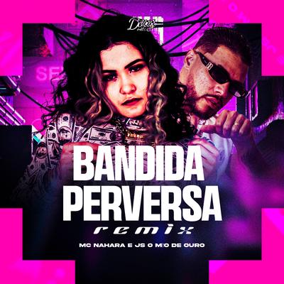 Bandida Perversa (Remix) By MC NAHARA, JS o Mão de Ouro's cover