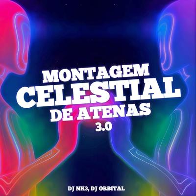 MONTAGEM CELESTIAL DE ATENAS 3.0 By DJ NK3, DJ ORBITAL's cover