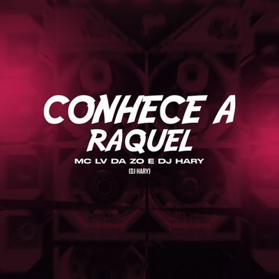 Conhece a Raquel By mc lv da zo, DJ HARY ATURA PAPAI, Tropa da W&S's cover