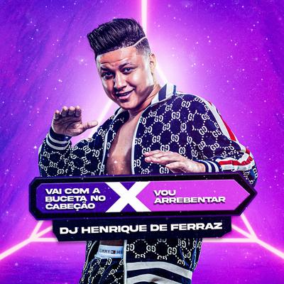 Vai Com a Buceta no Cabeção X Vou Arrebentar By Dj Henrique de Ferraz, Mc Gw's cover