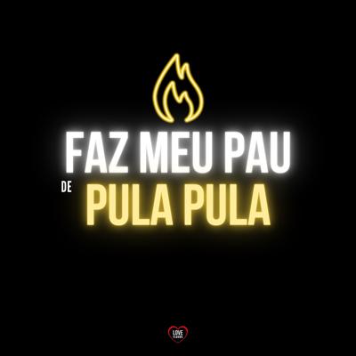 Faz Meu Pau de Pula Pula By DJ Léo da 17, DJ NpcSize, Love Fluxos's cover